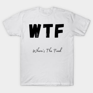 WTF. Wheres The Food. Funny Foodie Design. T-Shirt